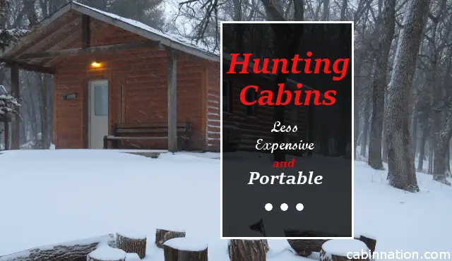 Hunting Cabins: Portable and Less Expensive Options
